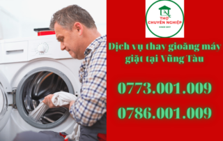 DỊCH VỤ THAY GIOĂNG MÁY GIẶT TẠI VŨNG TÀU 0786.001.009