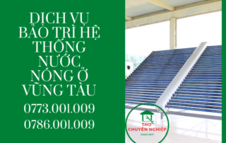 DỊCH VỤ BẢO TRÌ HỆ THỐNG NƯỚC NÓNG Ở VŨNG TÀU 0786.001.009