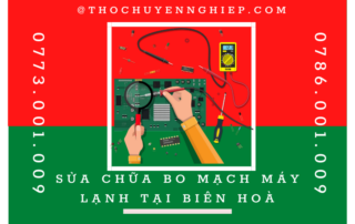 SỬA CHỮA BO MẠCH MÁY LẠNH TẠI BIÊN HOÀ 0786 001 009