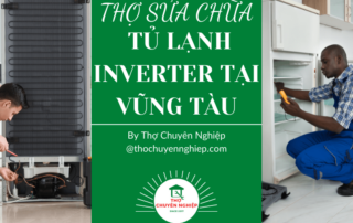 THỢ SỬA CHỮA TỦ LẠNH INVERTER TẠI VŨNG TÀU 0786 001 009